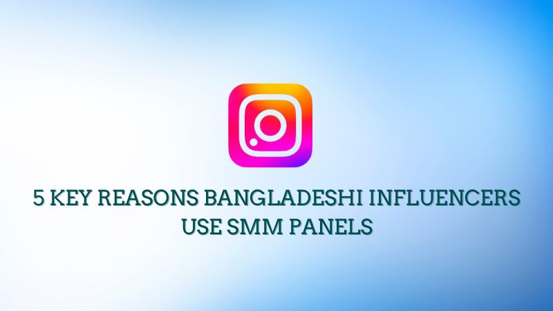 Why Bangladeshi Influencers Use SMM Panels for Instagram Growth