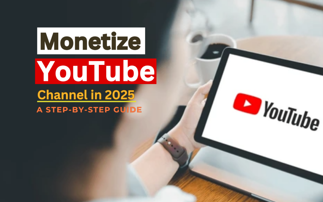 How to Monetize Your YouTube Channel in 2025: Step-by-Step Guide