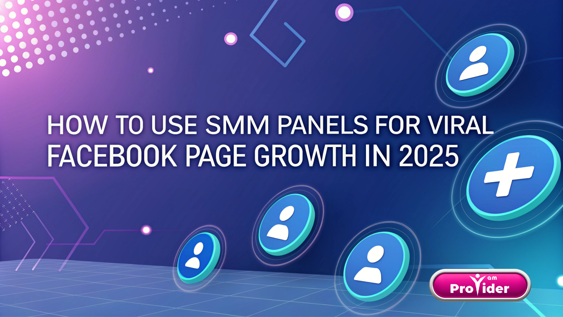 كيفية استخدام لوحات SMM لتحقيق نمو فيروسي لصفحات الفيسبوك في عام 2025