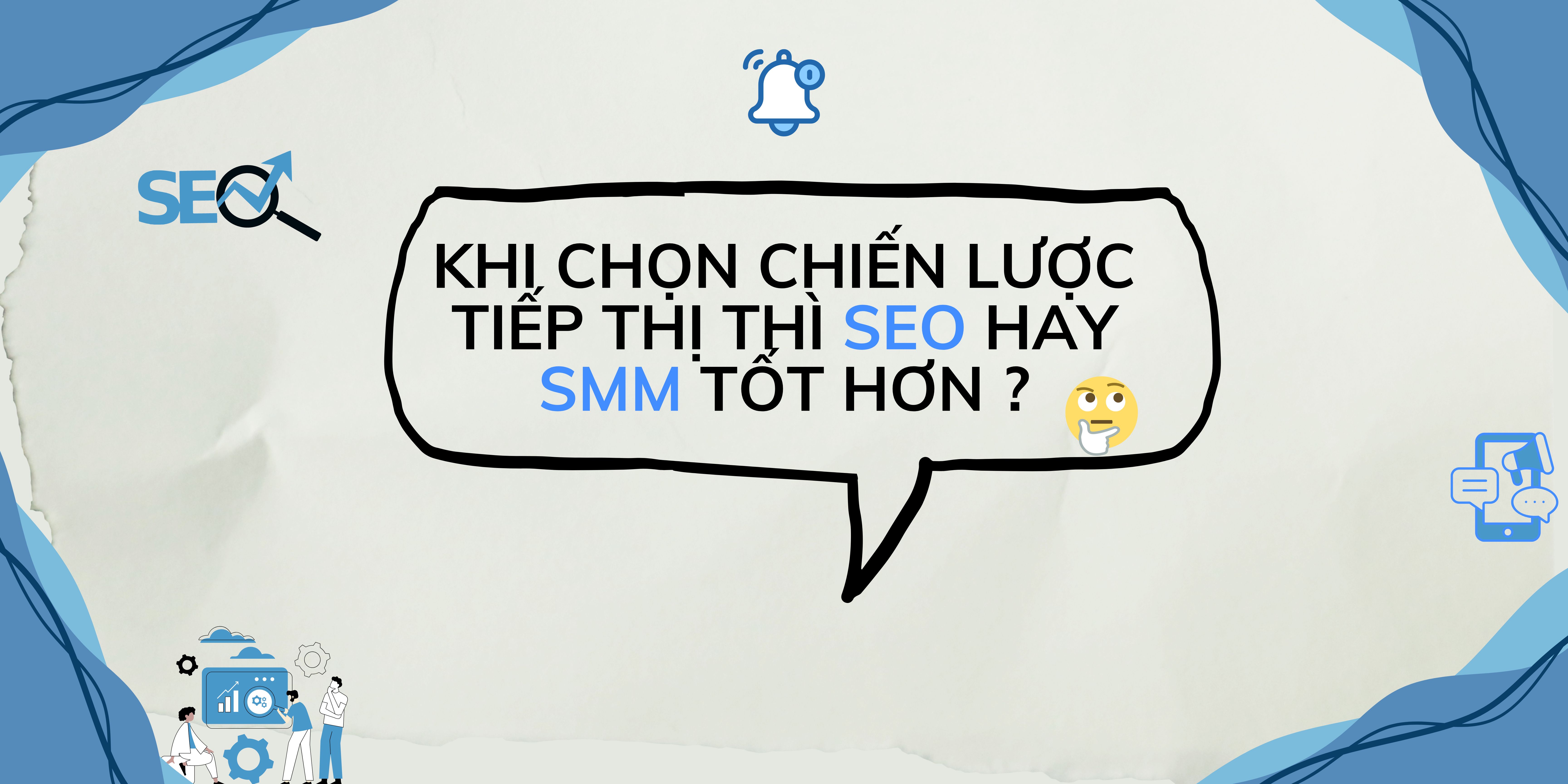 Khi Chọn Chiến Lược Tiếp Thị Thì SEO Hay SMM Tốt Hơn ? Chọn SEO hay SMM