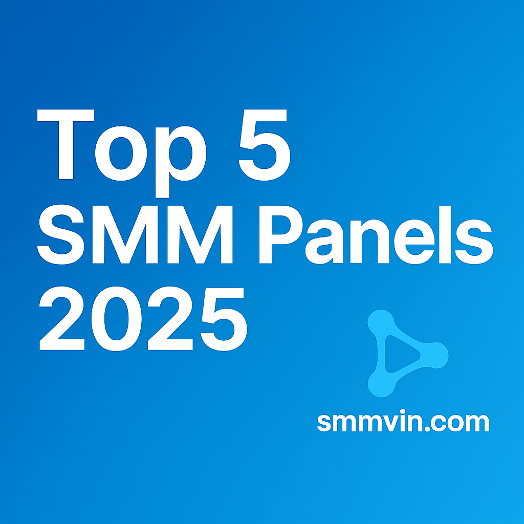 Top 5 Best SMM Panels in 2025 – Why smmvin.com Is #1