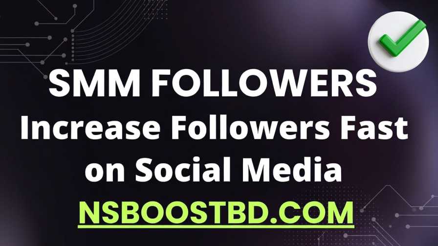 SMM Followers – Increase Followers Fast on Social Media | NSBOOSTBD