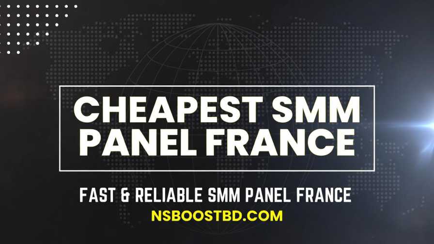 Cheapest SMM Panel France – Fast & Reliable | NSBOOSTBD.COM