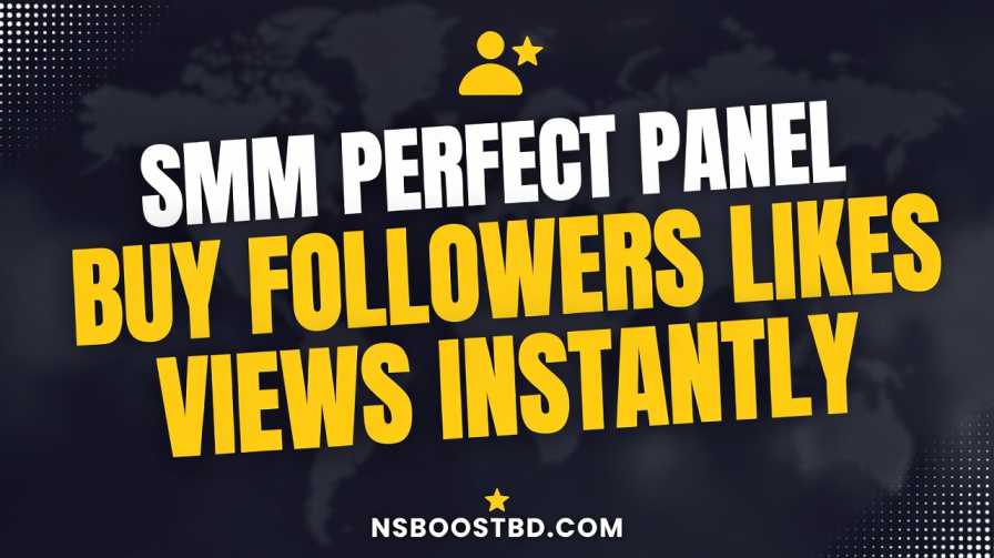 SMM Perfect Panel – Buy Followers, Likes & Views Instantly | NSBOOSTBD.COM