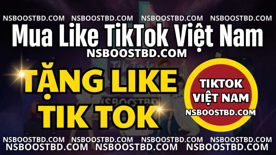 Mua Like TikTok Việt Nam – NSBOOSTBD.COM