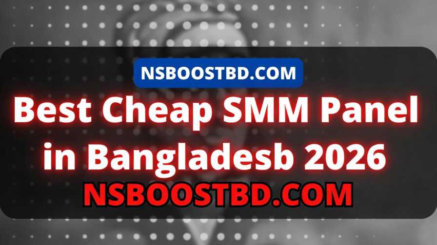 Best Cheap SMM Panel in Bangladesh 2026 – NSBOOSTBD.COM