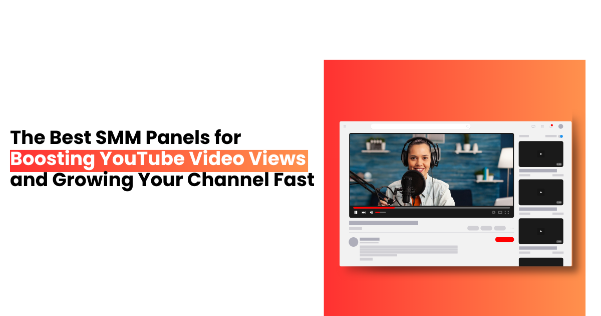 The Best SMM Panels for Boosting YouTube Video Views and Growing Your Channel Fast 