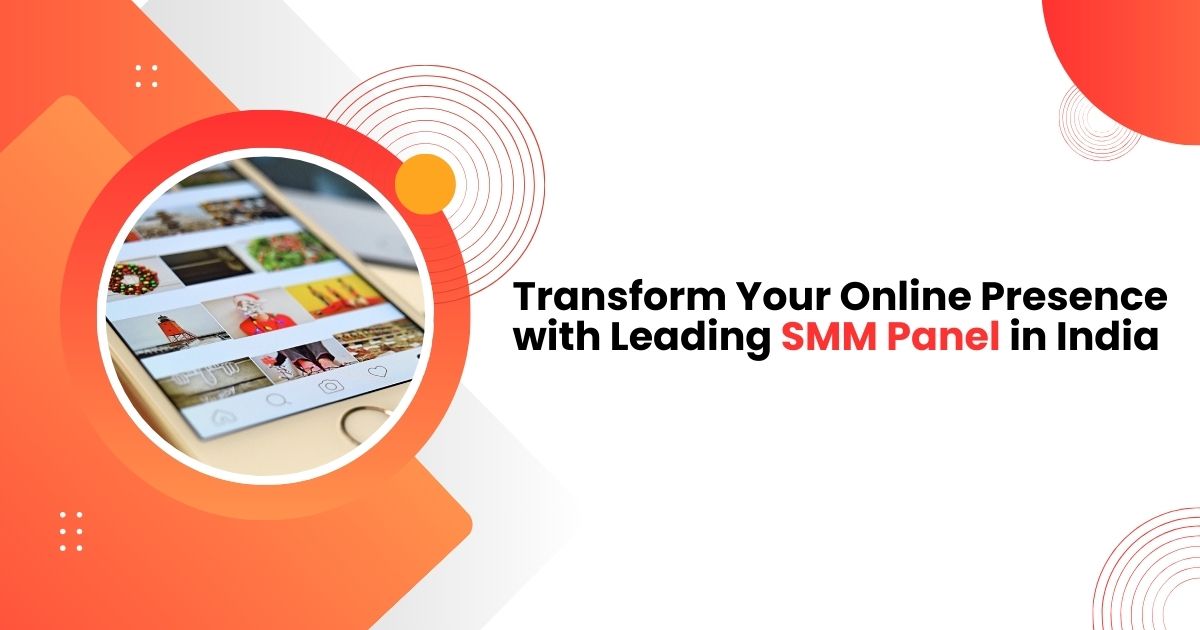 Transform Your Online Presence with Leading SMM Panel in India