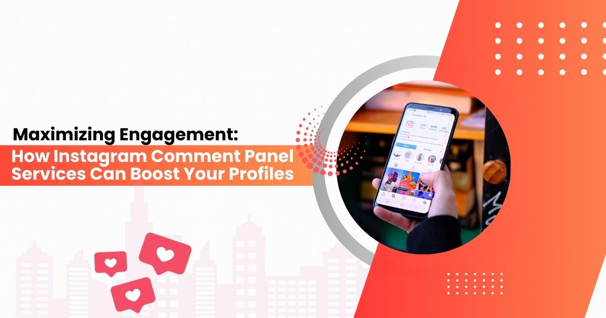 Maximizing Engagement - How Instagram Comment Panel Services Can Boost Your Profiles