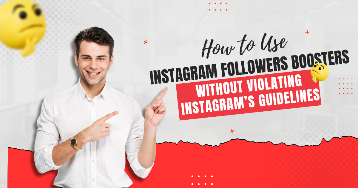 How to Use Instagram Followers Boosters Without Violating Instagram’s Guidelines