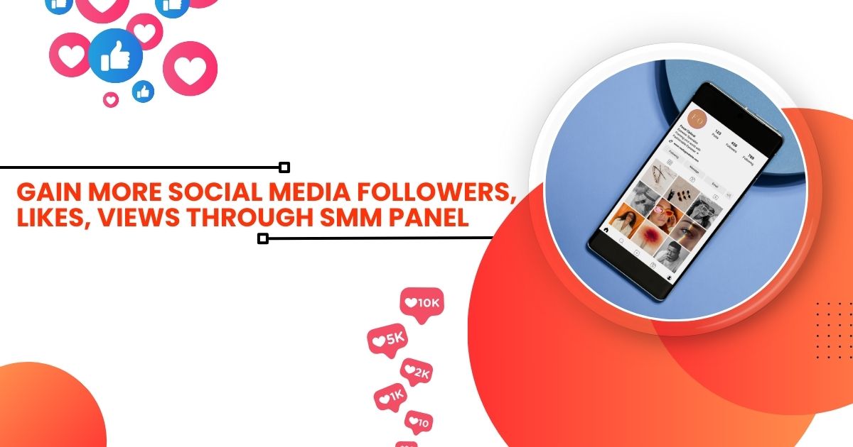 Gain More Social Media Followers, Likes, Views Through SMM Panel 