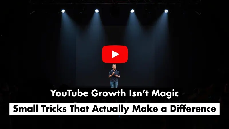 YouTube Growth Isn’t Magic: Small Tricks That Actually Make a Difference