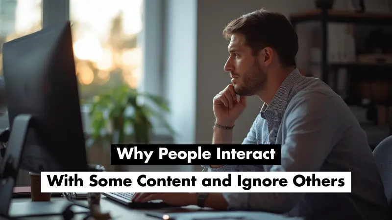 Why People Interact With Some Content and Ignore Others