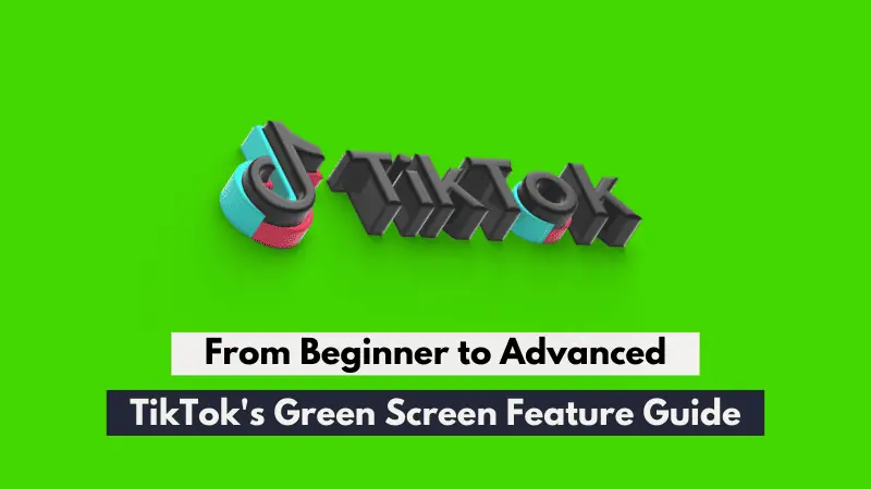 TikTok's Green Screen Feature Guide: From Beginner to Advanced