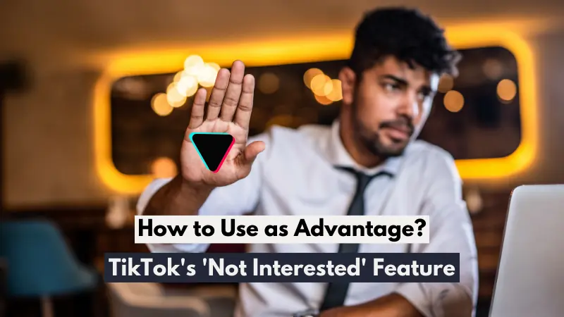 TikTok's 'Not Interested' Feature: How to Use as Advantage?